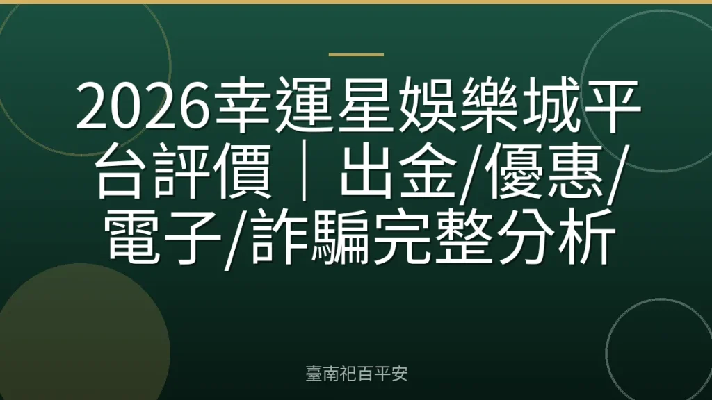 2026幸運星娛樂城平台評價|出金/優惠/電子/詐騙完整分析