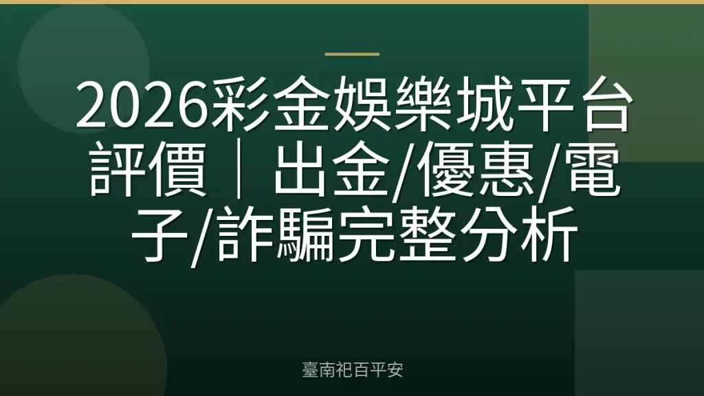 2026彩金娛樂城平台評價｜出金/優惠/電子/詐騙完整分析