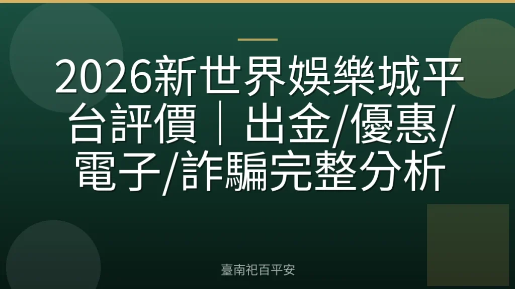 2026新世界娛樂城平台評價｜出金/優惠/電子/詐騙完整分析