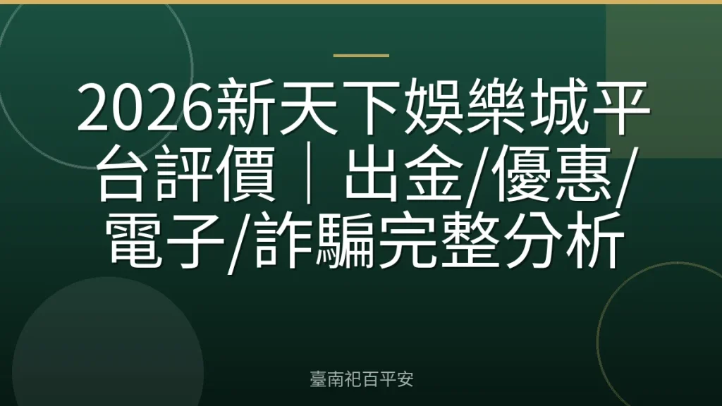2026新天下娛樂城平台評價｜出金/優惠/電子/詐騙完整分析