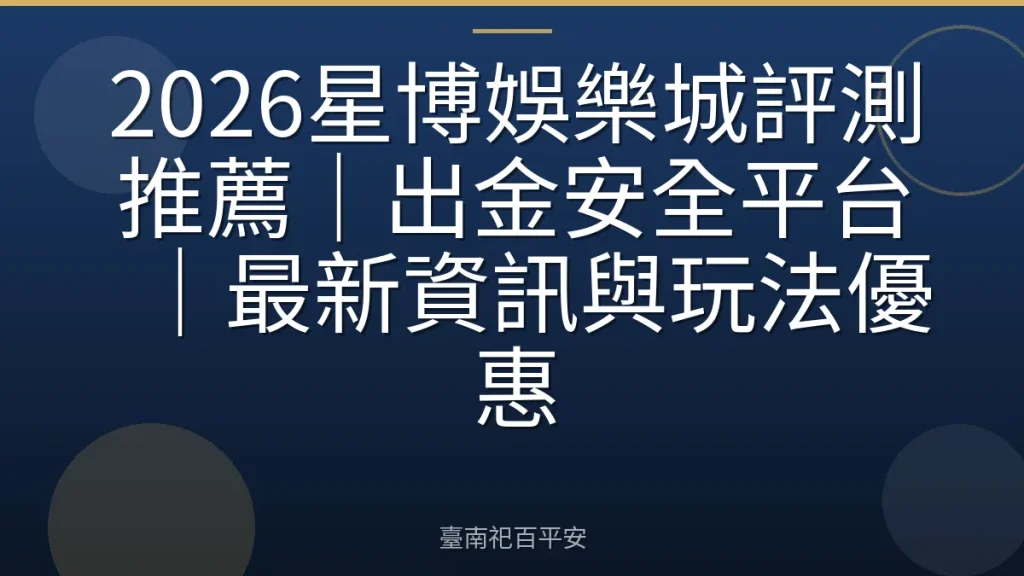 2026星博娛樂城評測推薦｜出金安全平台｜最新資訊與玩法優惠