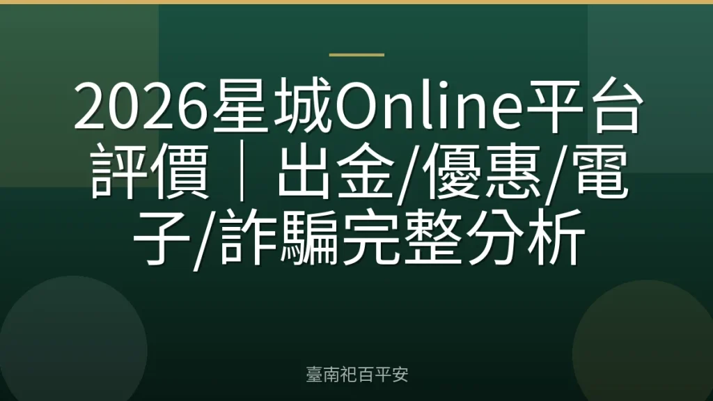 2026星城Online平台評價｜出金/優惠/電子/詐騙完整分析