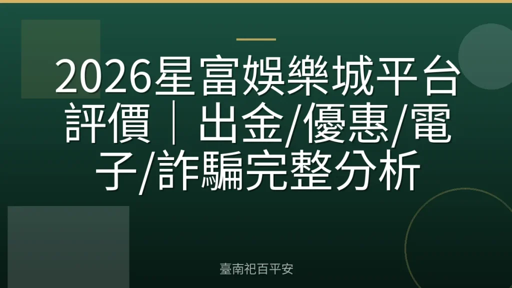 2026星富娛樂城平台評價|出金/優惠/電子/詐騙完整分析