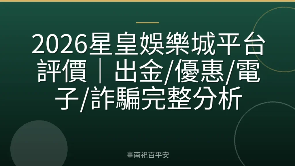 2026星皇娛樂城平台評價｜出金/優惠/電子/詐騙完整分析