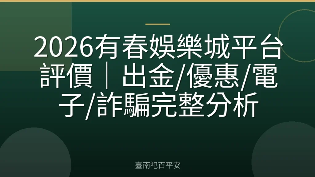2026有春娛樂城平台評價｜出金/優惠/電子/詐騙完整分析