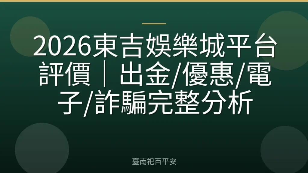 2026東吉娛樂城平台評價|出金/優惠/電子/詐騙完整分析