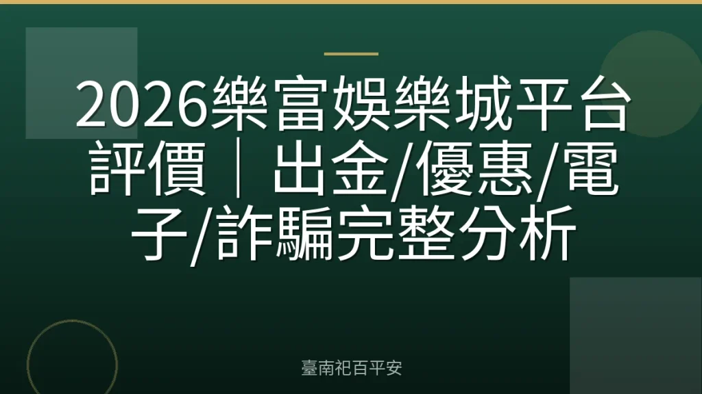 2026樂富娛樂城平台評價|出金/優惠/電子/詐騙完整分析