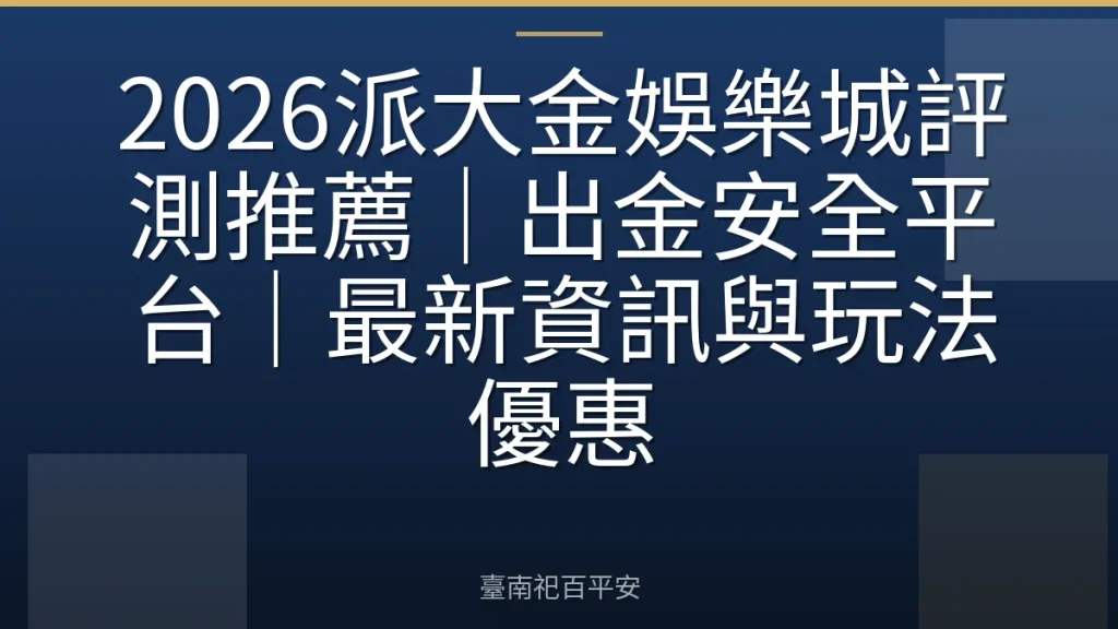 2026派大金娛樂城評測推薦｜出金安全平台｜最新資訊與玩法優惠