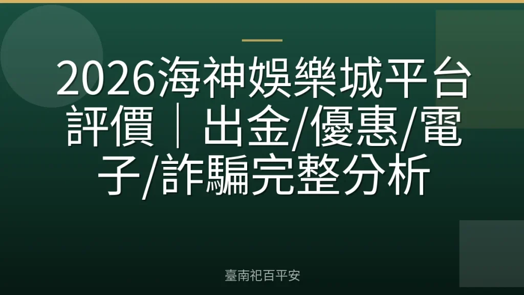 2026海神娛樂城平台評價｜出金/優惠/電子/詐騙完整分析