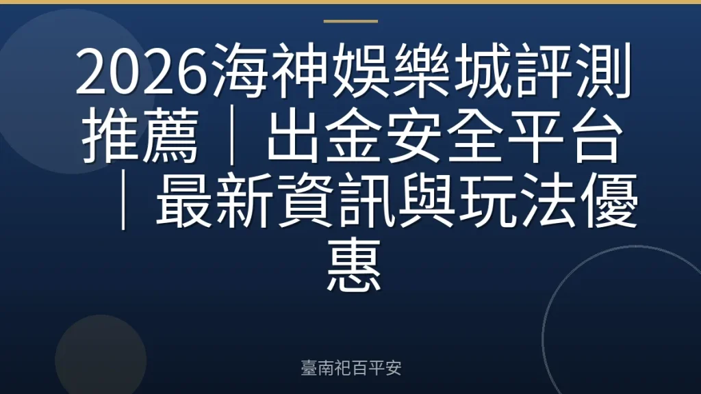 2026海神娛樂城評測推薦|出金安全平台|最新資訊與玩法優惠