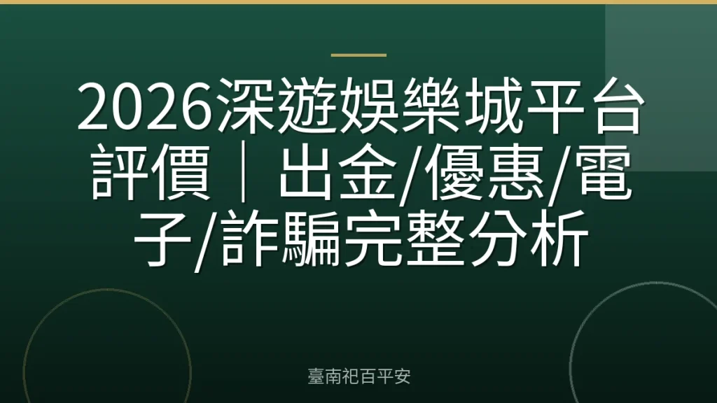 2026深遊娛樂城平台評價|出金/優惠/電子/詐騙完整分析