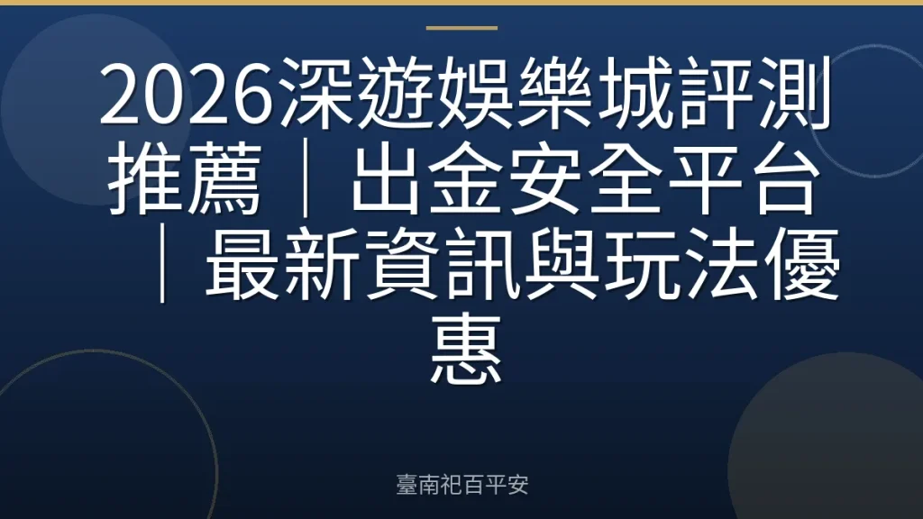 2026深遊娛樂城評測推薦｜出金安全平台｜最新資訊與玩法優惠