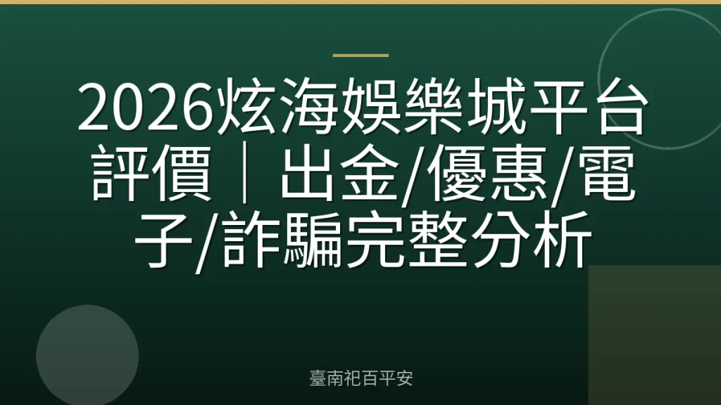 2026炫海娛樂城平台評價|出金/優惠/電子/詐騙完整分析