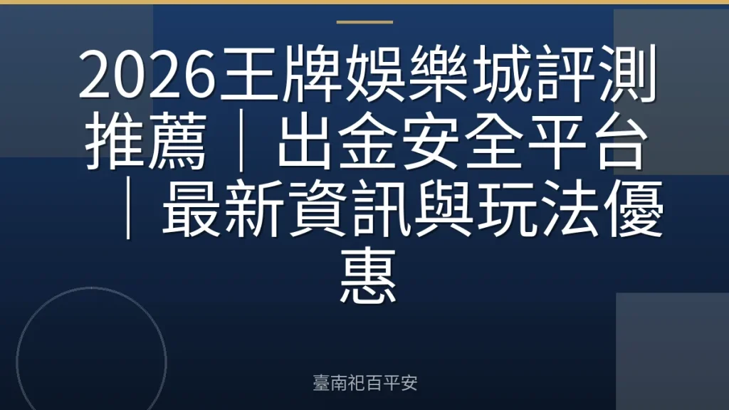 2026王牌娛樂城評測推薦｜出金安全平台｜最新資訊與玩法優惠