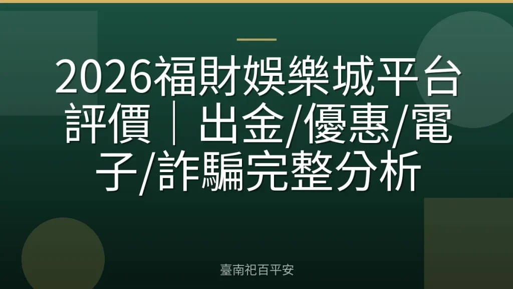 2026福財娛樂城平台評價|出金/優惠/電子/詐騙完整分析