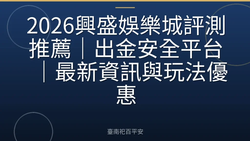 2026興盛娛樂城評測推薦｜出金安全平台｜最新資訊與玩法優惠