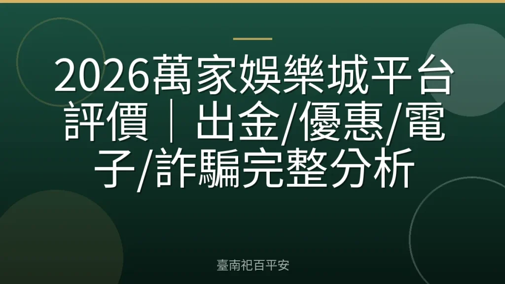 2026萬家娛樂城平台評價｜出金/優惠/電子/詐騙完整分析