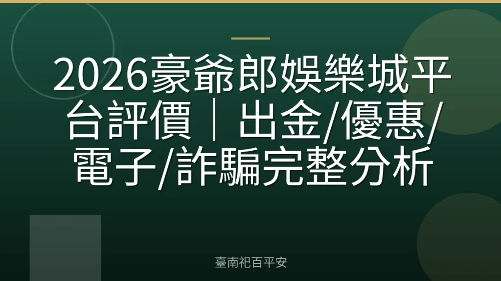 2026豪爺郎娛樂城平台評價｜出金/優惠/電子/詐騙完整分析