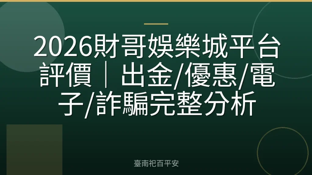 2026財哥娛樂城平台評價｜出金/優惠/電子/詐騙完整分析