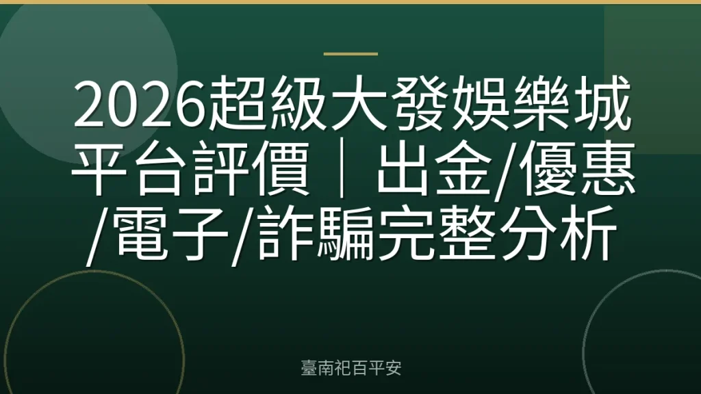 2026超級大發娛樂城平台評價｜出金/優惠/電子/詐騙完整分析