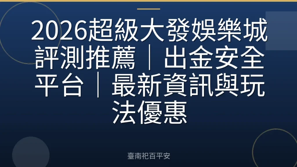 2026超級大發娛樂城評測推薦｜出金安全平台｜最新資訊與玩法優惠