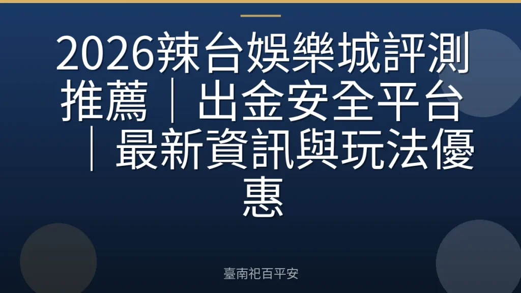 2026辣台娛樂城評測推薦|出金安全平台|最新資訊與玩法優惠