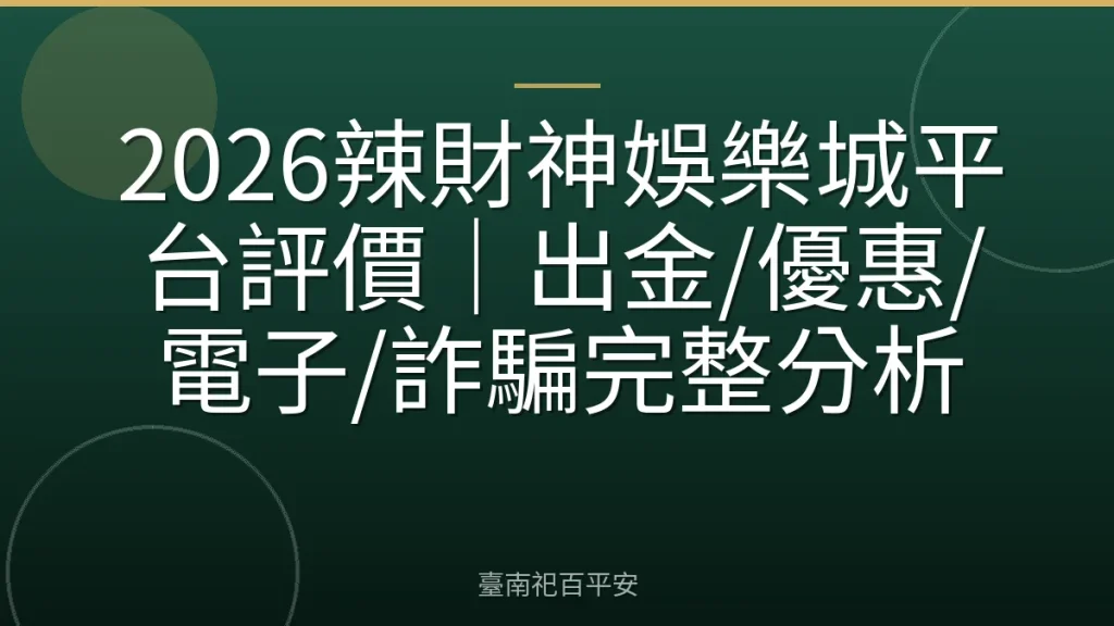 2026辣財神娛樂城平台評價|出金/優惠/電子/詐騙完整分析