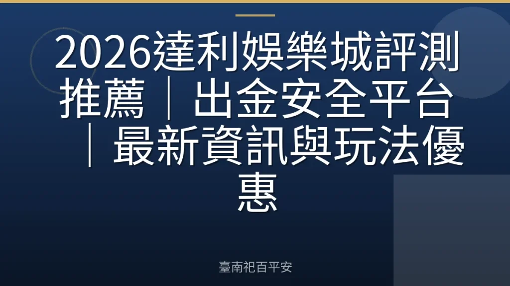 2026達利娛樂城評測推薦｜出金安全平台｜最新資訊與玩法優惠