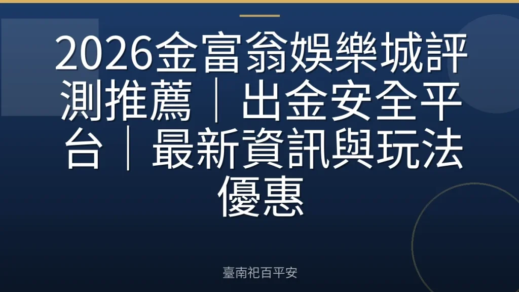 2026金富翁娛樂城評測推薦｜出金安全平台｜最新資訊與玩法優惠