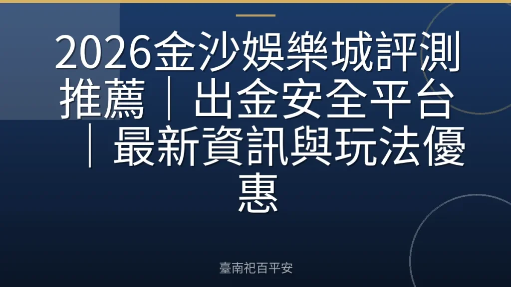 2026金沙娛樂城評測推薦|出金安全平台|最新資訊與玩法優惠