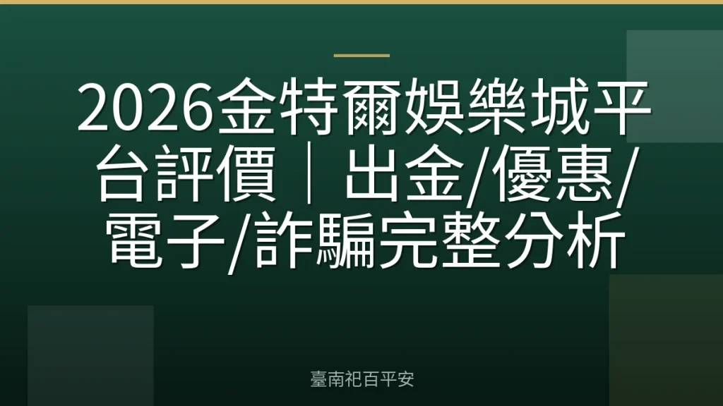 2026金特爾娛樂城平台評價|出金/優惠/電子/詐騙完整分析