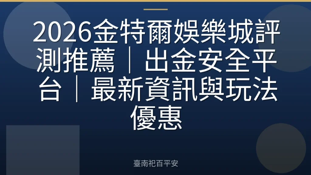 2026金特爾娛樂城評測推薦｜出金安全平台｜最新資訊與玩法優惠