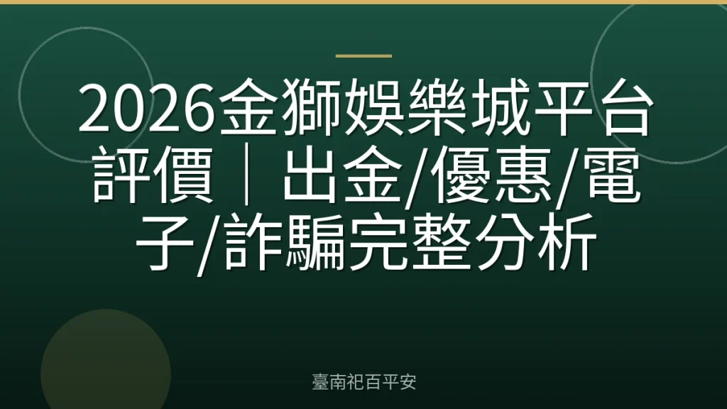 2026金獅娛樂城平台評價｜出金/優惠/電子/詐騙完整分析
