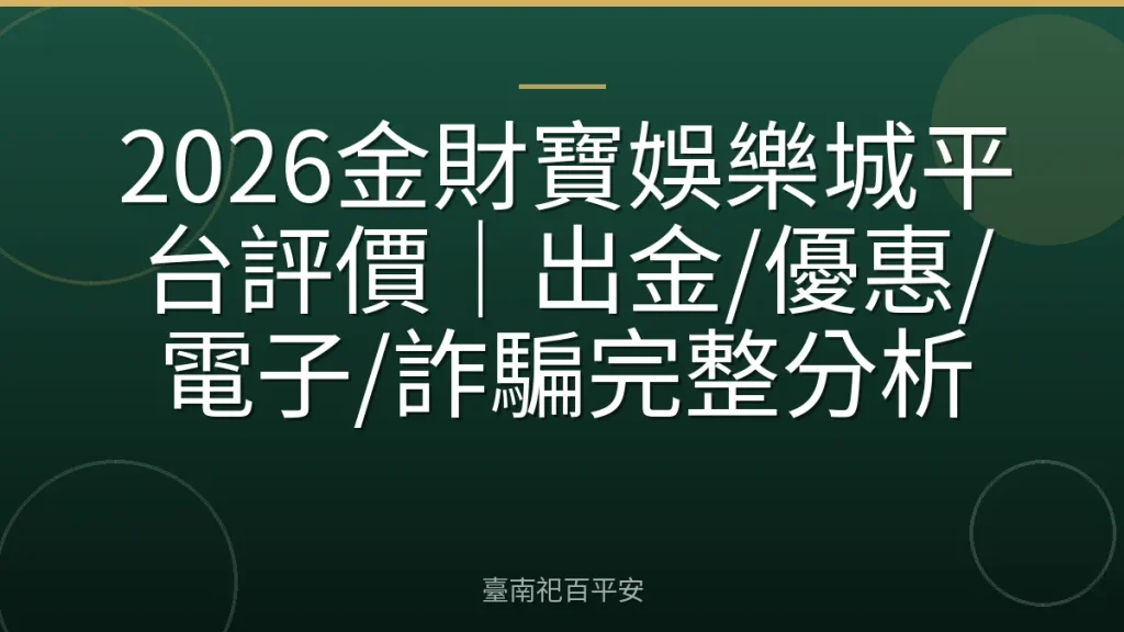 2026金財寶娛樂城平台評價｜出金/優惠/電子/詐騙完整分析