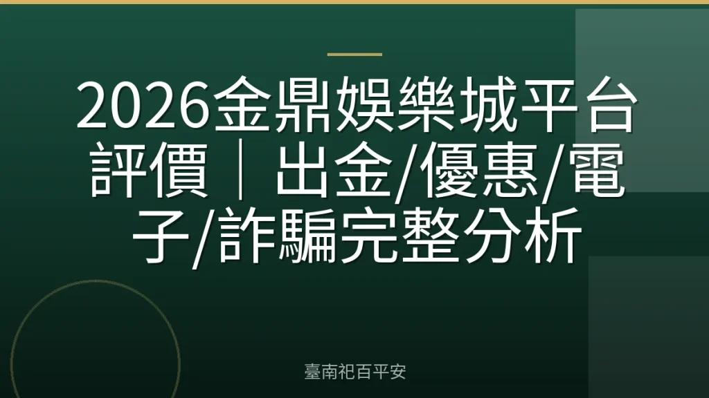 2026金鼎娛樂城平台評價｜出金/優惠/電子/詐騙完整分析