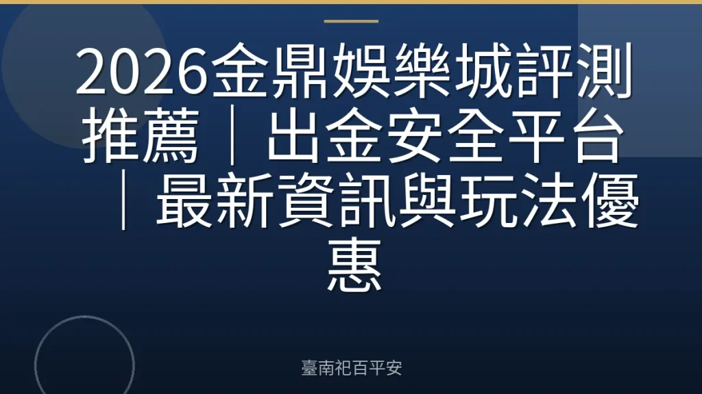 2026金鼎娛樂城評測推薦｜出金安全平台｜最新資訊與玩法優惠