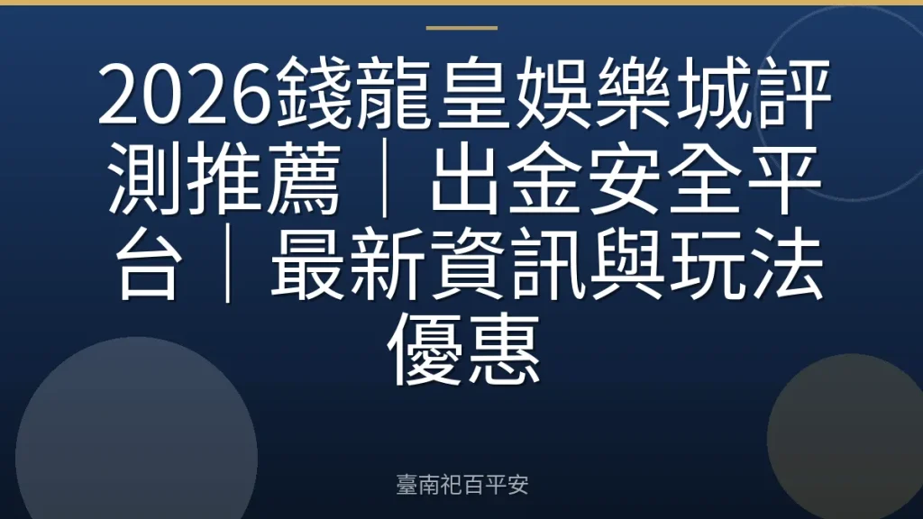2026錢龍皇娛樂城評測推薦｜出金安全平台｜最新資訊與玩法優惠