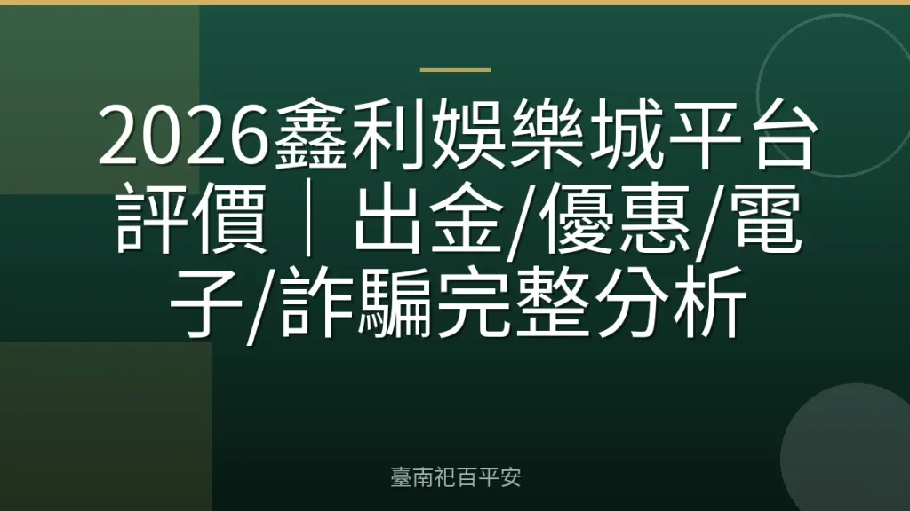 2026鑫利娛樂城平台評價|出金/優惠/電子/詐騙完整分析