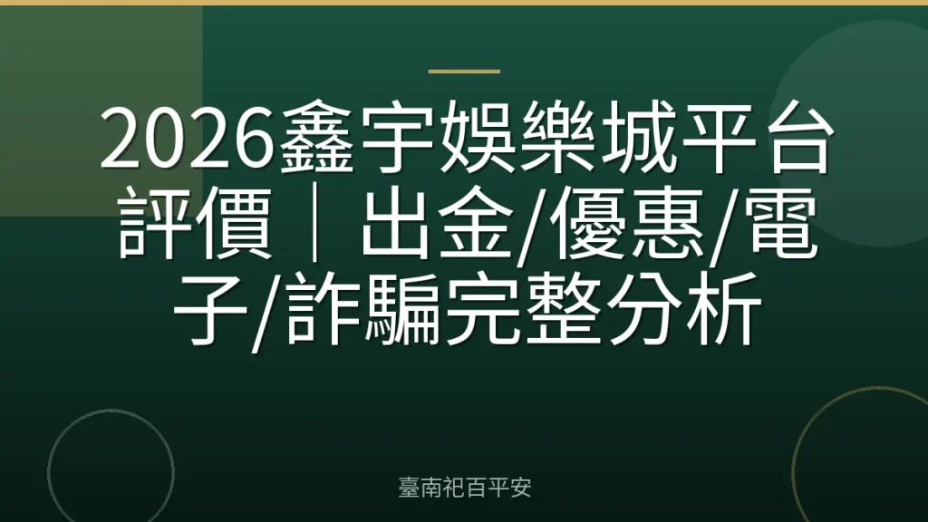 2026鑫宇娛樂城平台評價｜出金/優惠/電子/詐騙完整分析