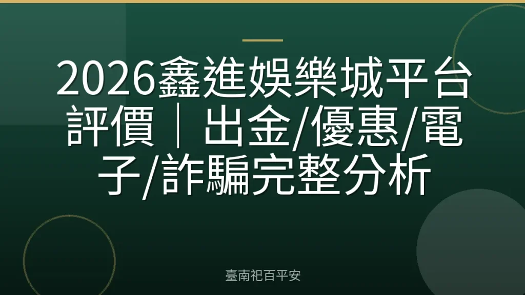2026鑫進娛樂城平台評價|出金/優惠/電子/詐騙完整分析