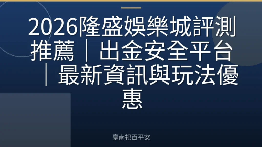 2026隆盛娛樂城評測推薦｜出金安全平台｜最新資訊與玩法優惠