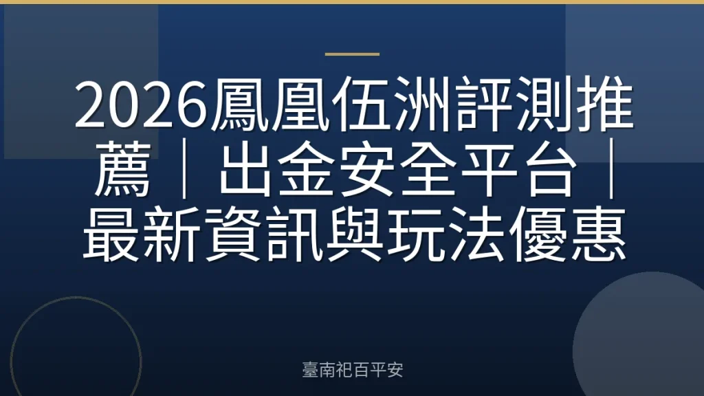 2026鳳凰伍洲評測推薦｜出金安全平台｜最新資訊與玩法優惠