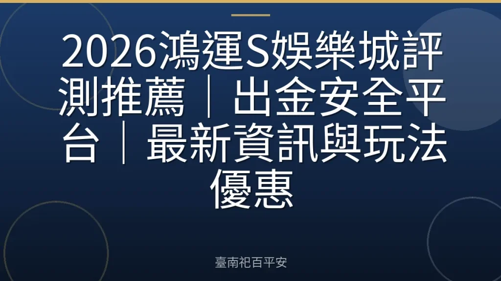 2026鴻運S娛樂城評測推薦｜出金安全平台｜最新資訊與玩法優惠