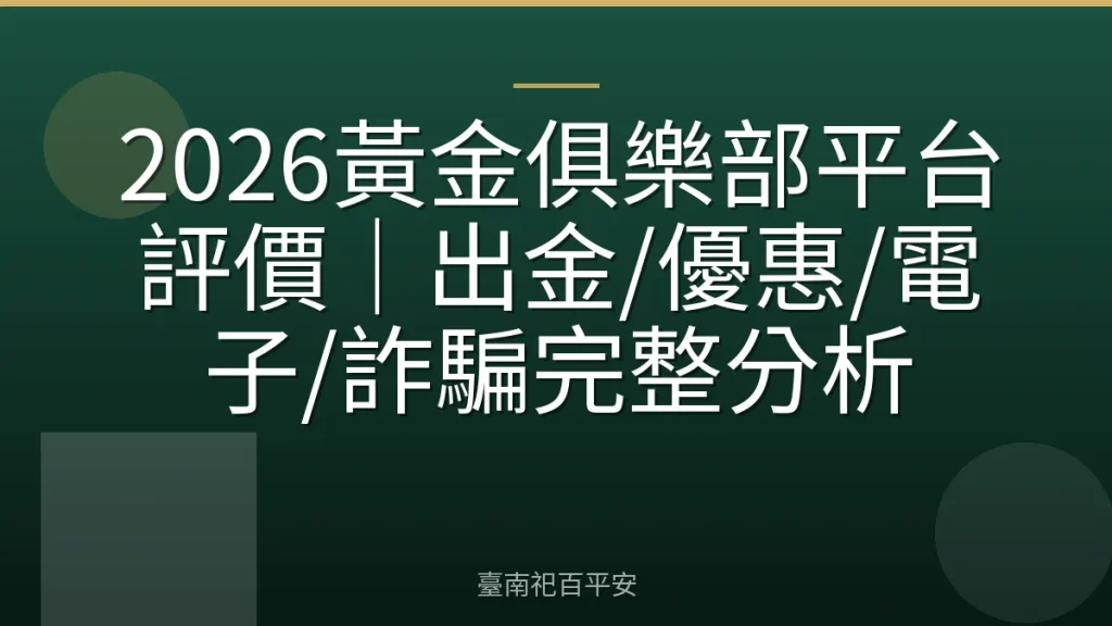 2026黃金俱樂部平台評價｜出金/優惠/電子/詐騙完整分析