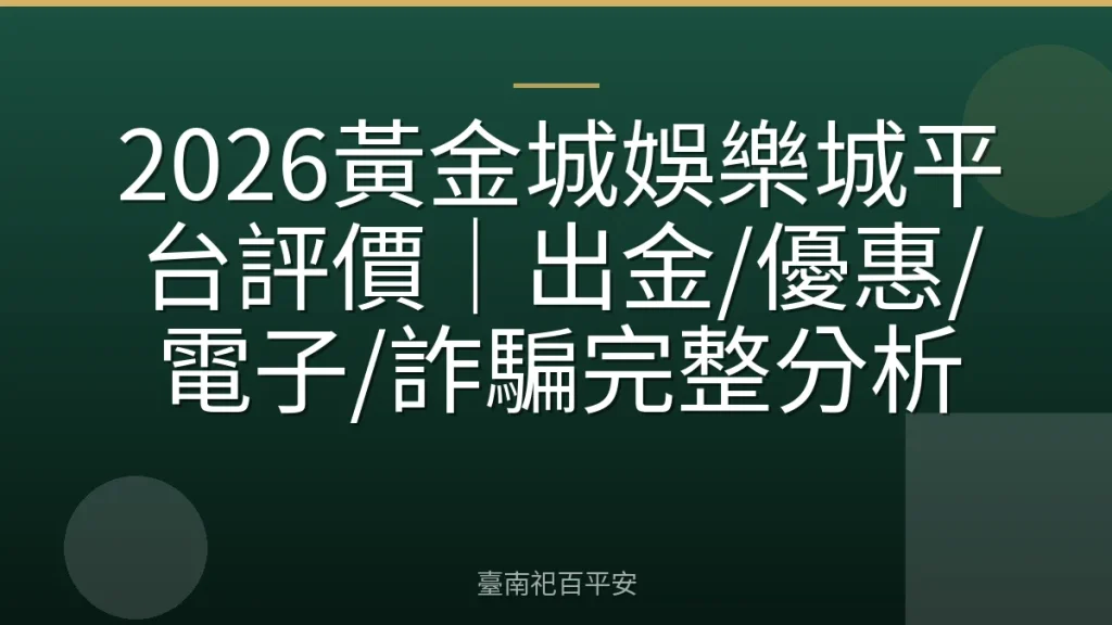 2026黃金城娛樂城平台評價｜出金/優惠/電子/詐騙完整分析